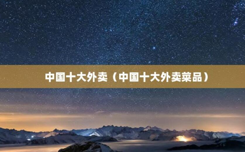中國十大外賣（中國十大外賣菜品）